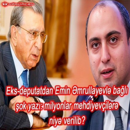 Eks-deputatdan Emin Əmrullayevlə bağlı şok yazı: